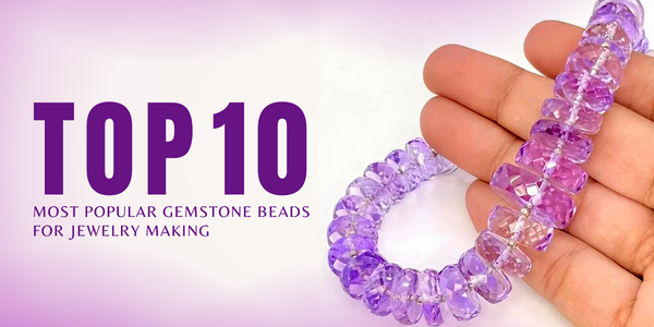 TOP 10 GEMSTONE BEADS FOR JEWELRY MAKING