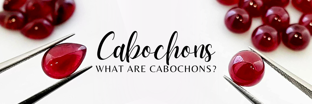 WHAT IS A CABOCHON?